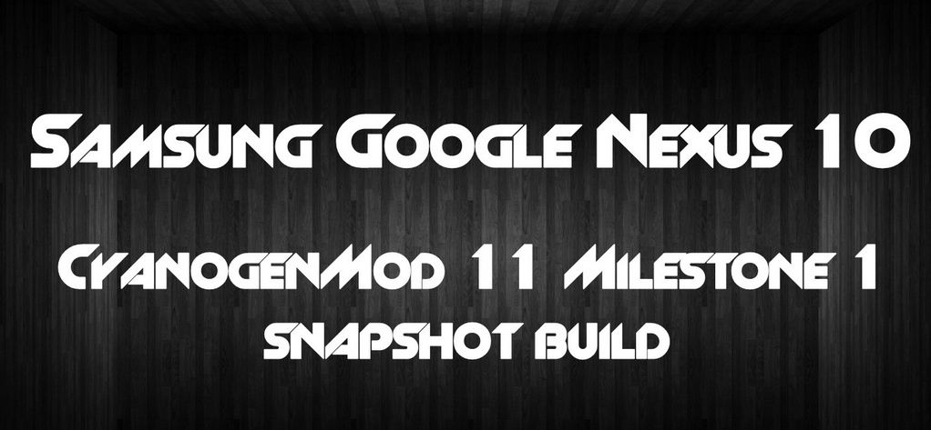 Update Nexus 10 with Milestone 1 (M1) CM 11 Custom ROM