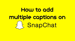 How to Add Multiple Captions on Snapchat